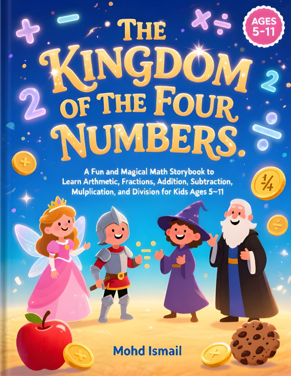 The Kingdom of the Four Numbers: A Fun and Magical Math Storybook to Learn Arithmetic, Fractions, Addition, Subtraction, Multiplication, and Division for Kids Ages 5–11 (Children Educational Stories)