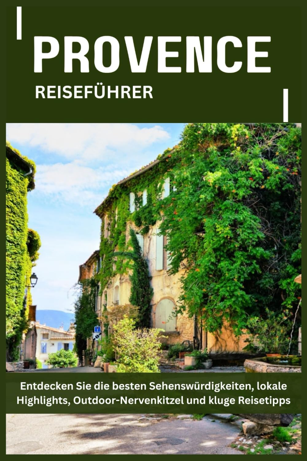 PROVENCE REISEFÜHRER: Entdecken Sie die besten Sehenswürdigkeiten, lokale Highlights, Outdoor-Nervenkitzel und kluge Reisetipps