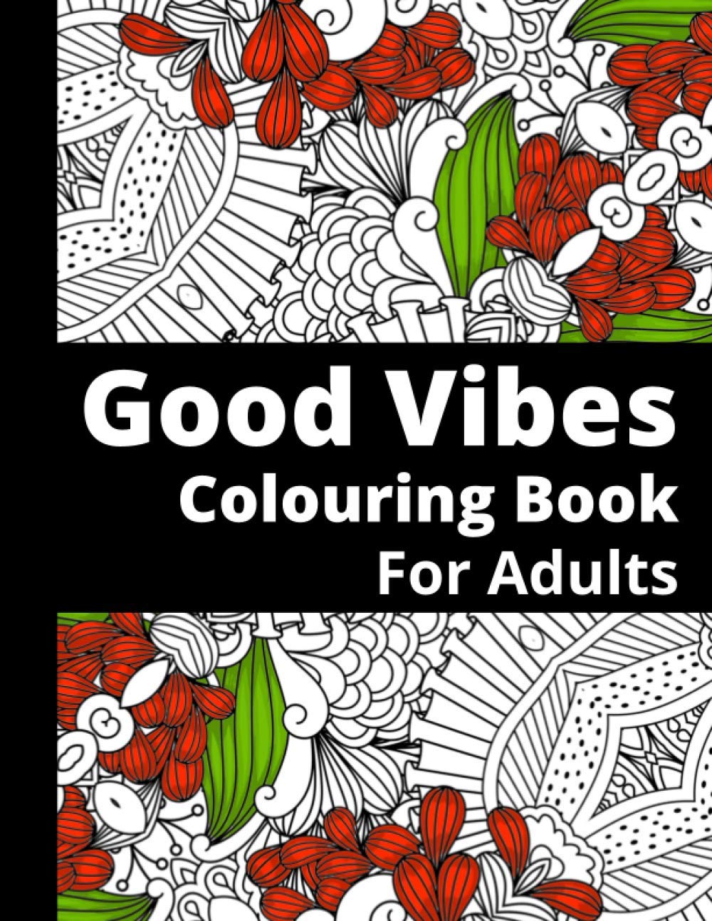 Good Vibes Colouring Book For Adults: 50 Beautiful and Intricate Coloring Pages Amazing Motivational and Inspirational Quotes Gorgeous Geometric ... Mood Boosting Feel Good Zen Activity Book