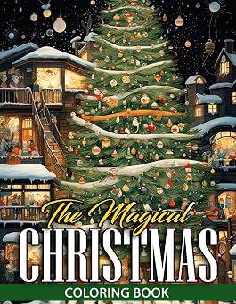 The Magical Christmas Coloring Book Embrace the Spirit of the Season with Enchanted Artwork and Festive Coloring Pages for Kids and Adults Holiday Creativity & Relaxation