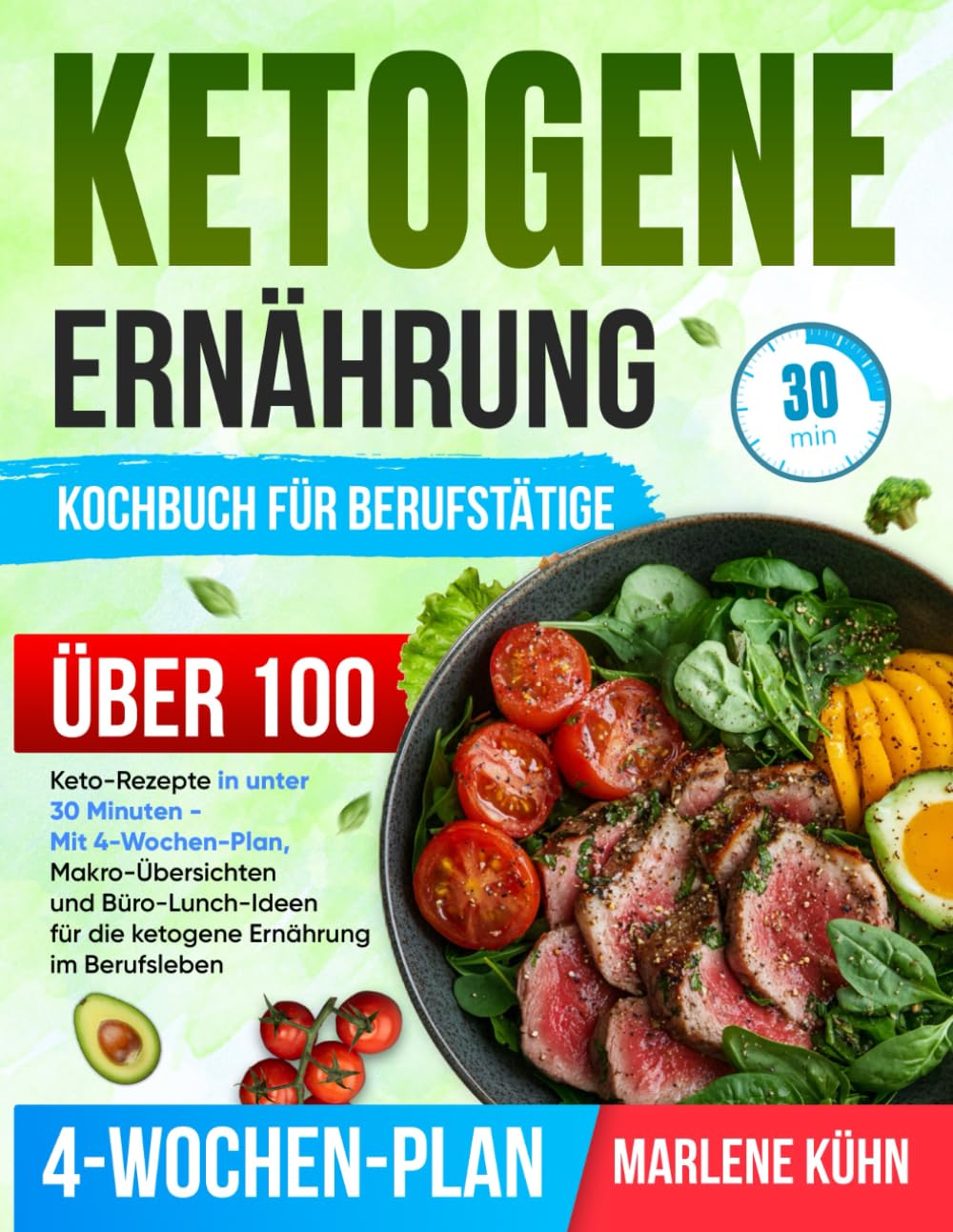 Ketogene Ernährung kochbuch für Berufstätige: Über 100 Keto-Rezepte in unter 30 Minuten - Mit 4-Wochen-Plan, Makro-Übersichten und Büro-Lunch-Ideen für die ketogene Ernährung im Berufsleben