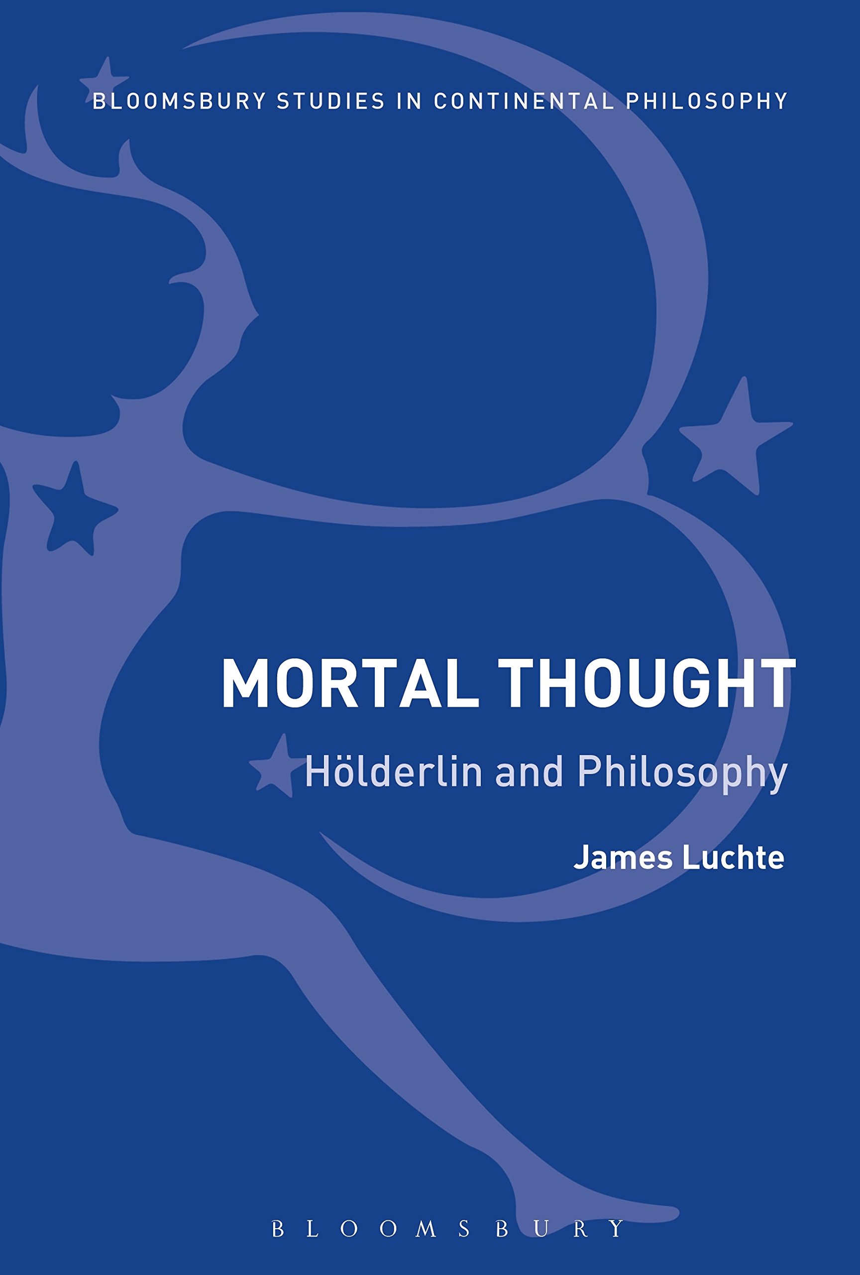 Mortal Thought: Holderlin and Philosophy (Bloomsbury Studies in Continental Philosophy)