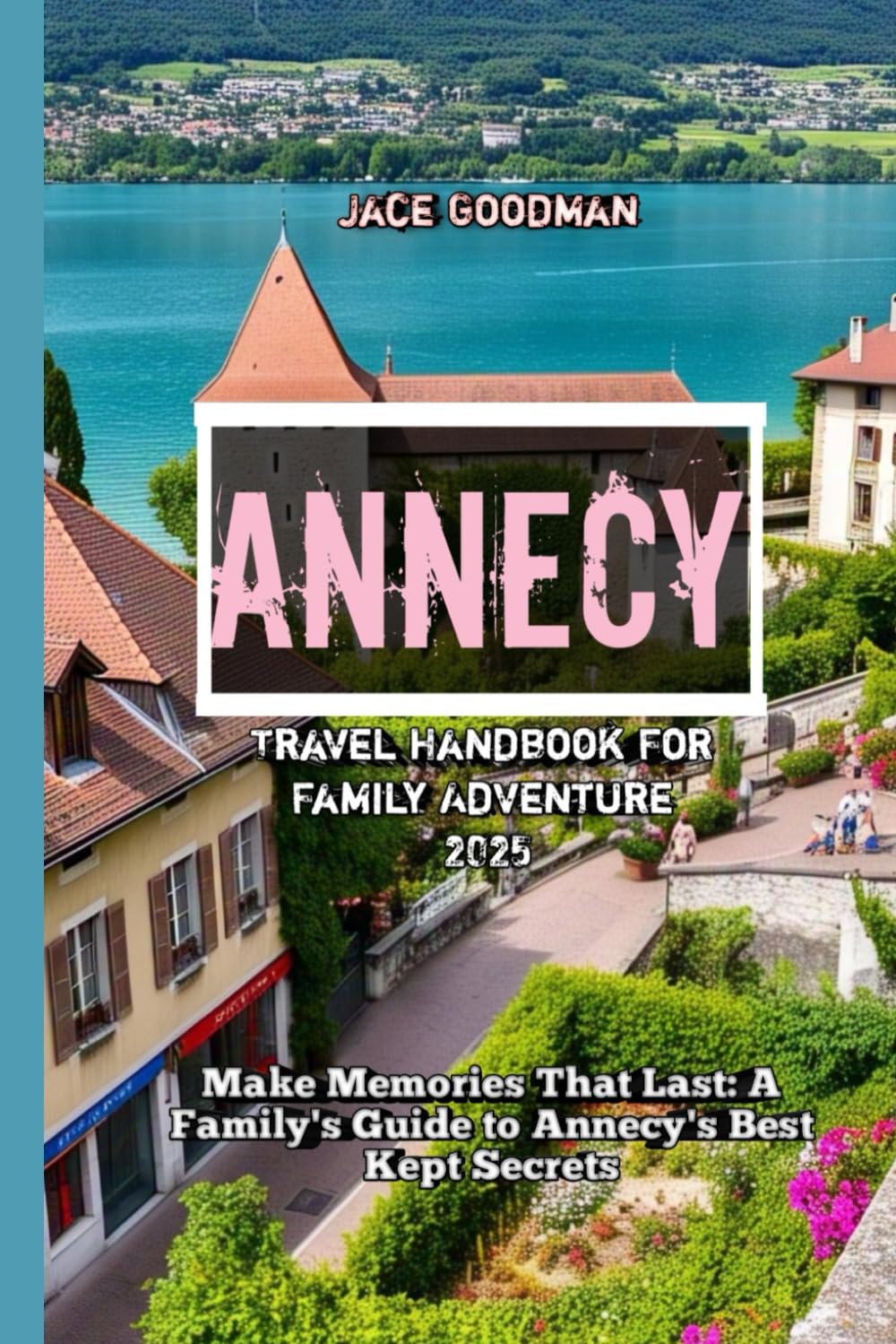 Annecy Travel Handbook For Family Adventure 2025