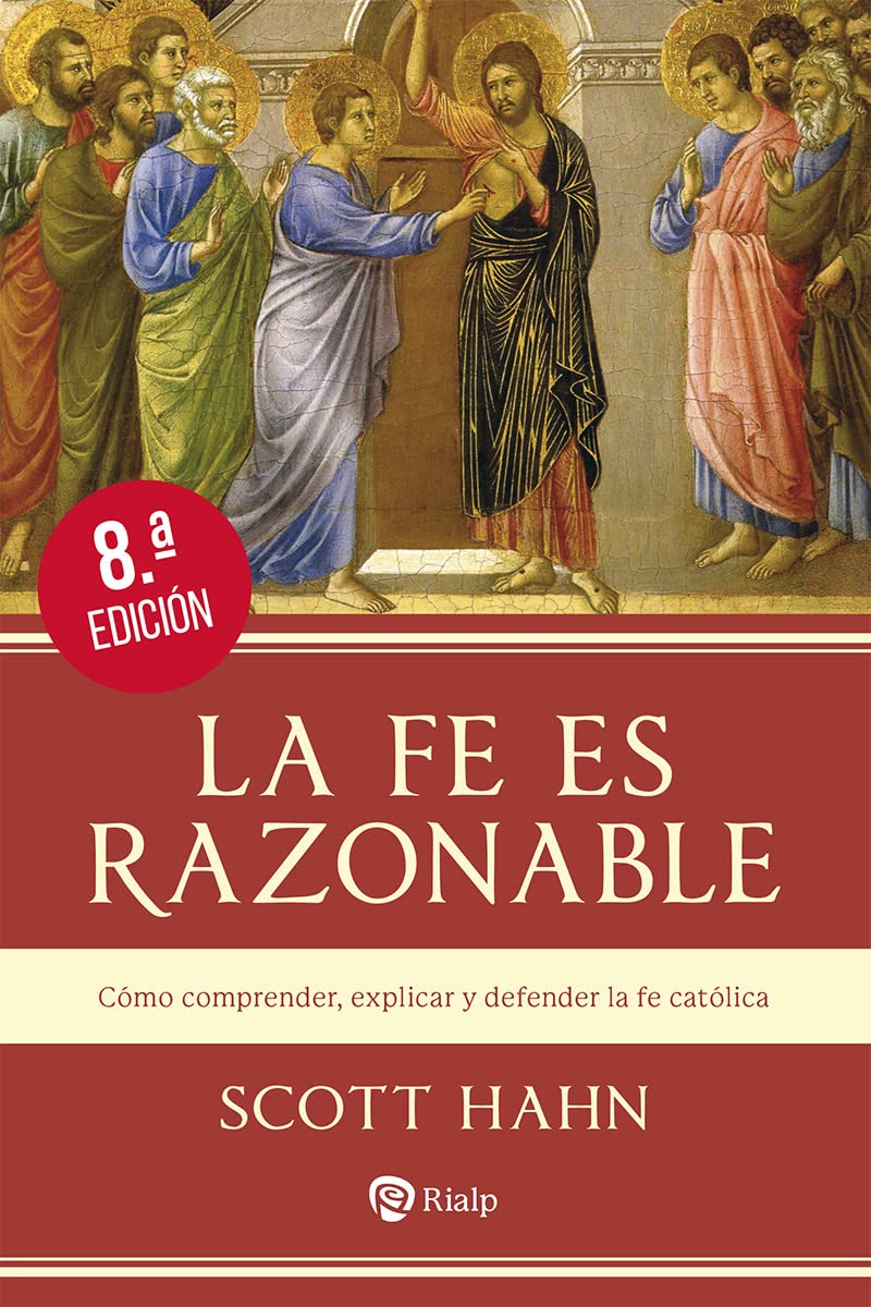 La fe es razonable: Cómo comprender, explicar y defender la fe católica