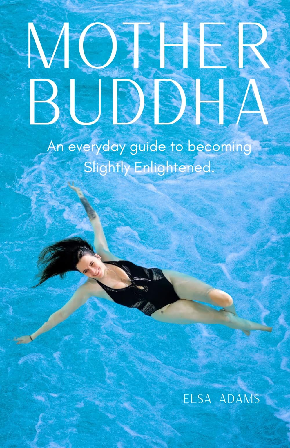 Mother Buddha: An everyday guide to becoming Slightly Enlightened