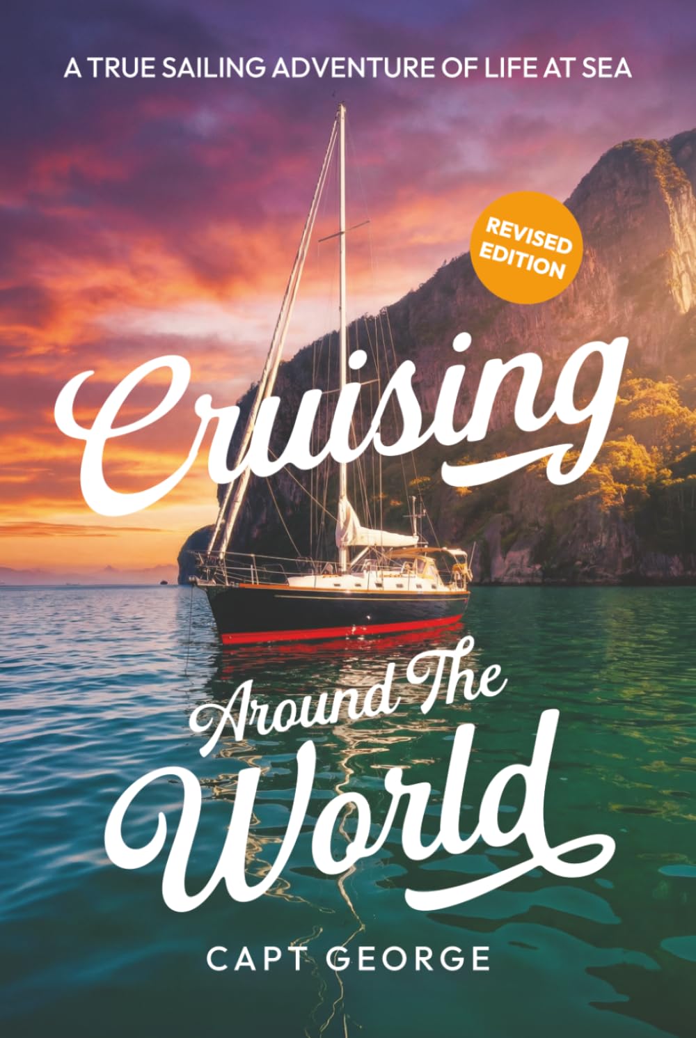 Cruising Around The World: A True Sailing Adventure of Life at Sea