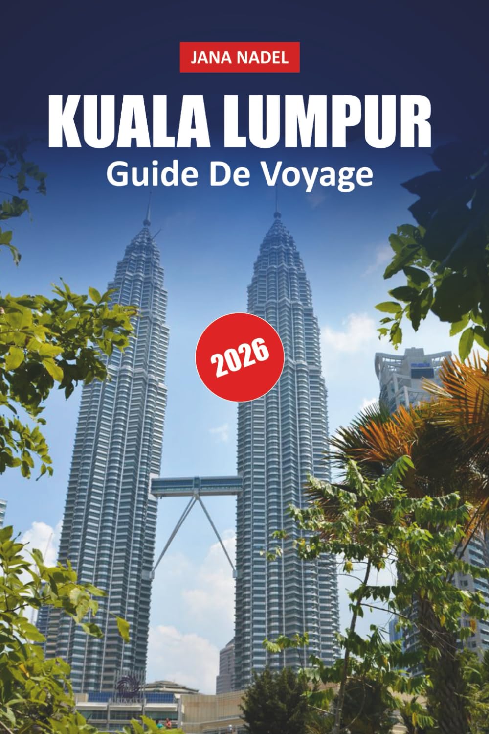 KUALA LUMPUR GUIDE DE VOYAGE 2026: Planifiez des aventures plus intelligentes à travers la capitale malaisienne avec des monuments emblématiques, des ... des conseils essentiels pour la planification