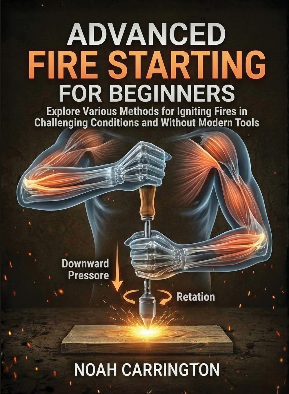 Advanced Fire Starting for Beginners: Explore Various Methods for Igniting Fires in Challenging Conditions and Without Modern Tools (For Beginners (For Beginners))