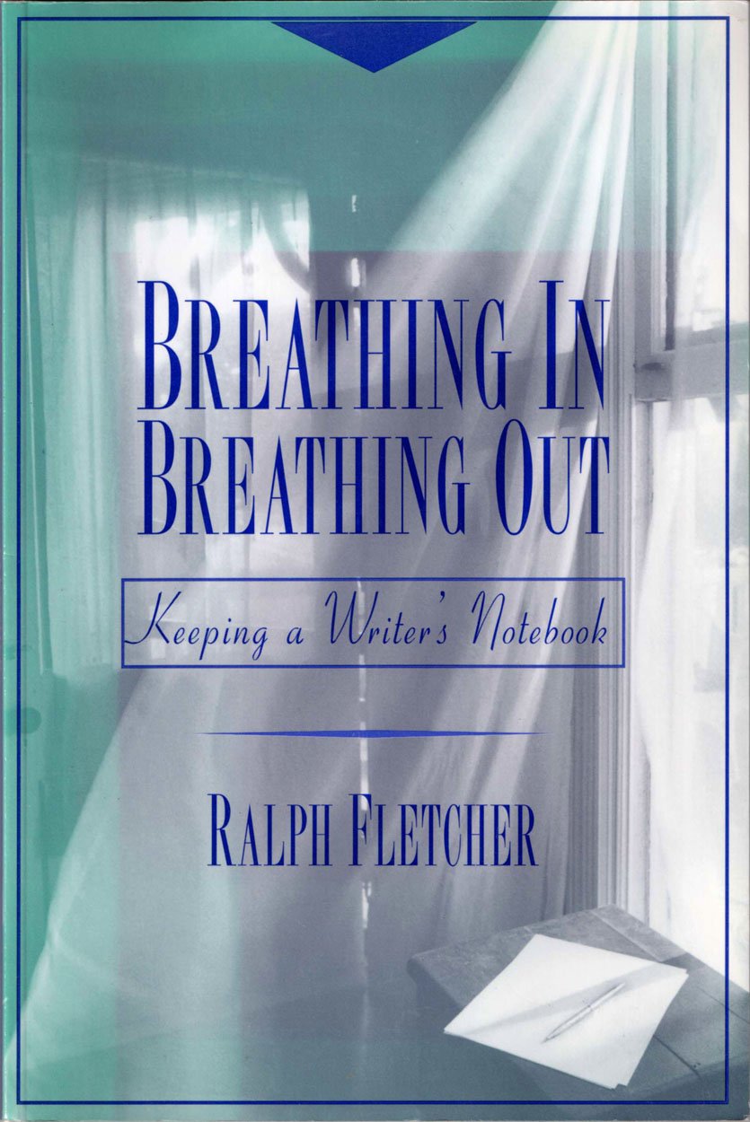 Breathing In, Breathing Out: Keeping a Writer's Notebook