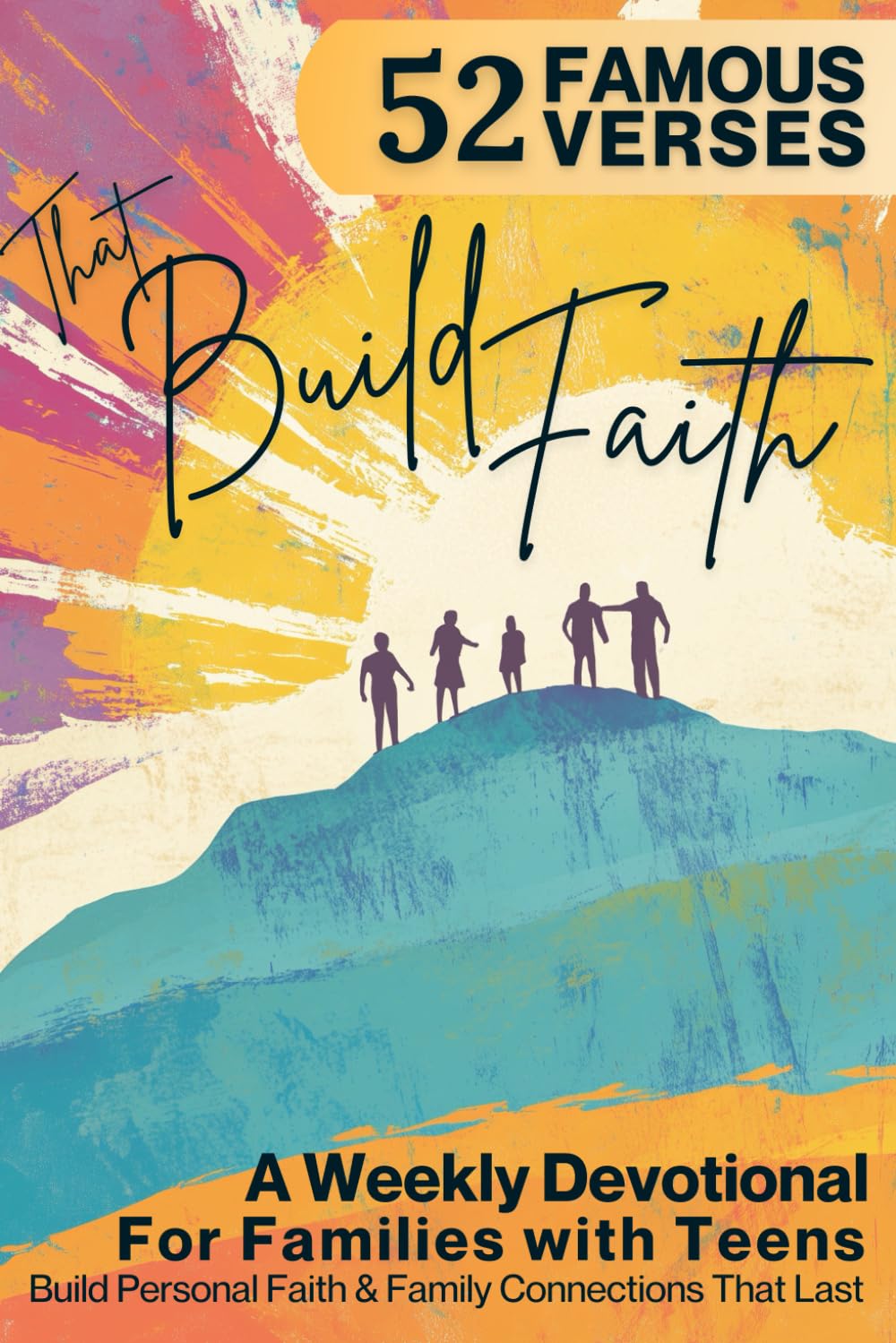 52 Famous Verses that Build Faith: Weekly 5-Minute Family Devotional for Teens and Parents - Real Faith and Lasting Family Connections