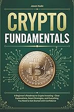 Crypto Fundamentals: A Beginner’s Roadmap to Crypto Investing—Clear Explanations, Smart Strategies, and Everything You Need to Get Started with Confidence