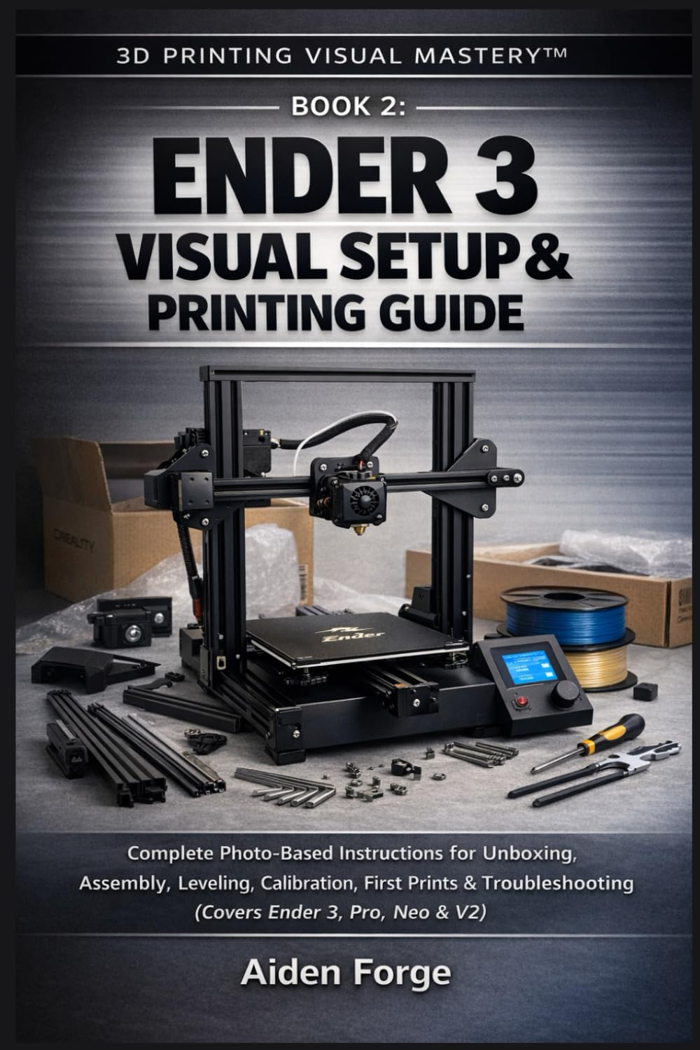 Ender 3 Visual Setup & Printing Guide: Complete Photo-Based Instructions for Unboxing, Assembly, Leveling, Calibration, First Prints & Troubleshooting ... 2). (3D Printing Visual Mastery™ Series)