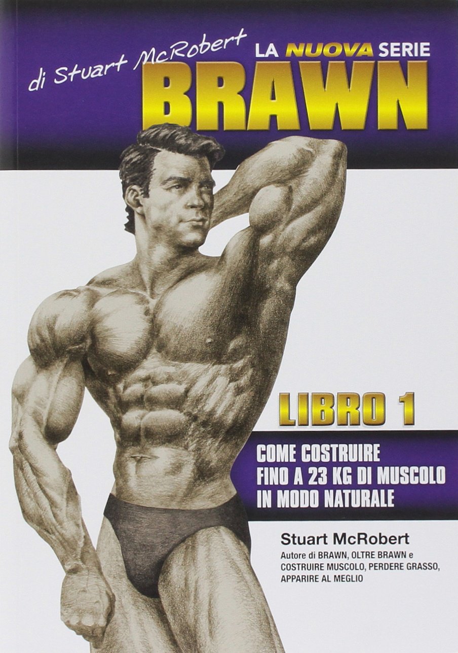 La nuova serie Brawn. Come costruire fino a 23 kg di muscolo in modo naturale. Ediz. illustrata (Vol. 1)