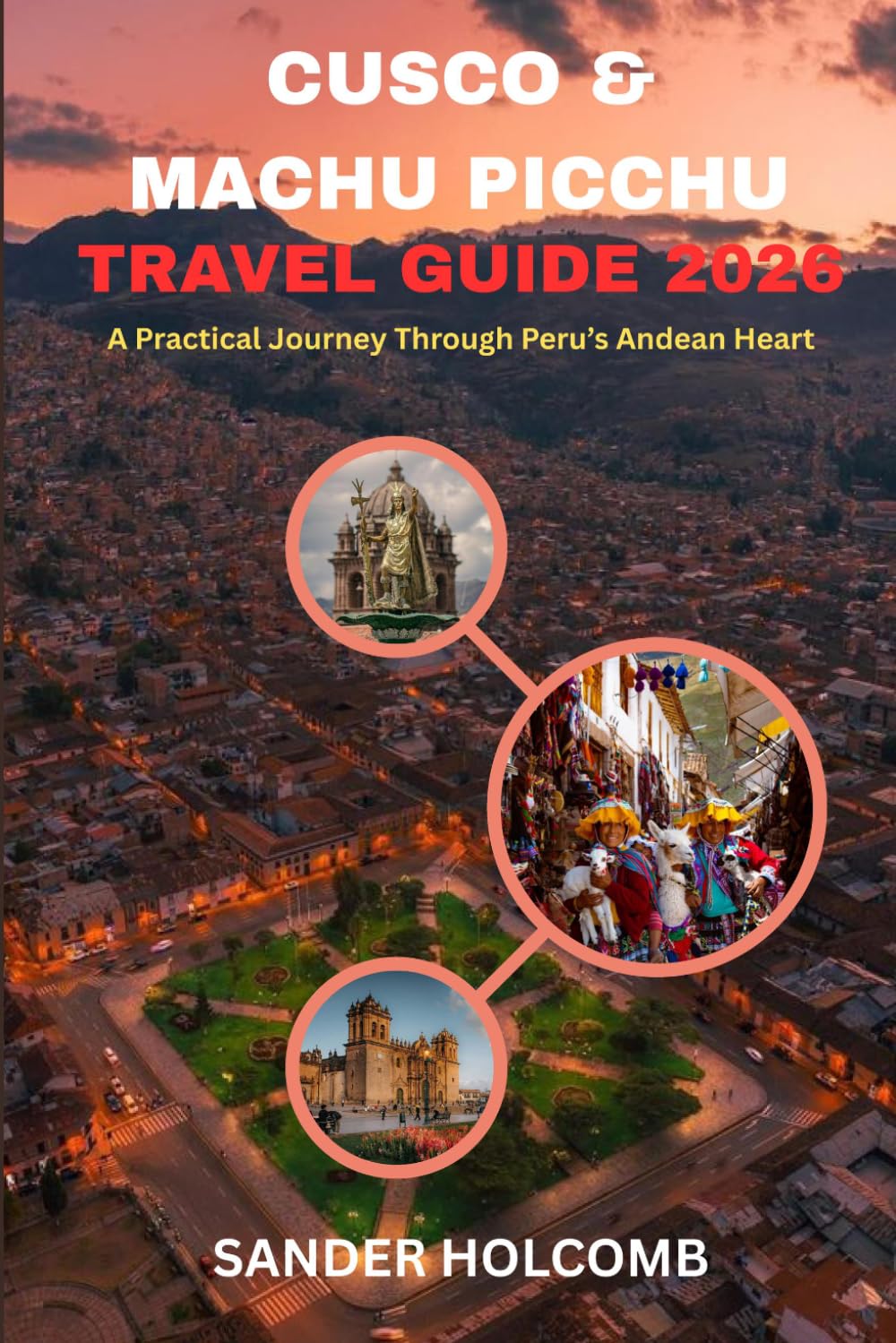 CUSCO & MACHU PICCHU TRAVEL GUIDE 2026: A Practical Journey Through Peru’s Andean Heart