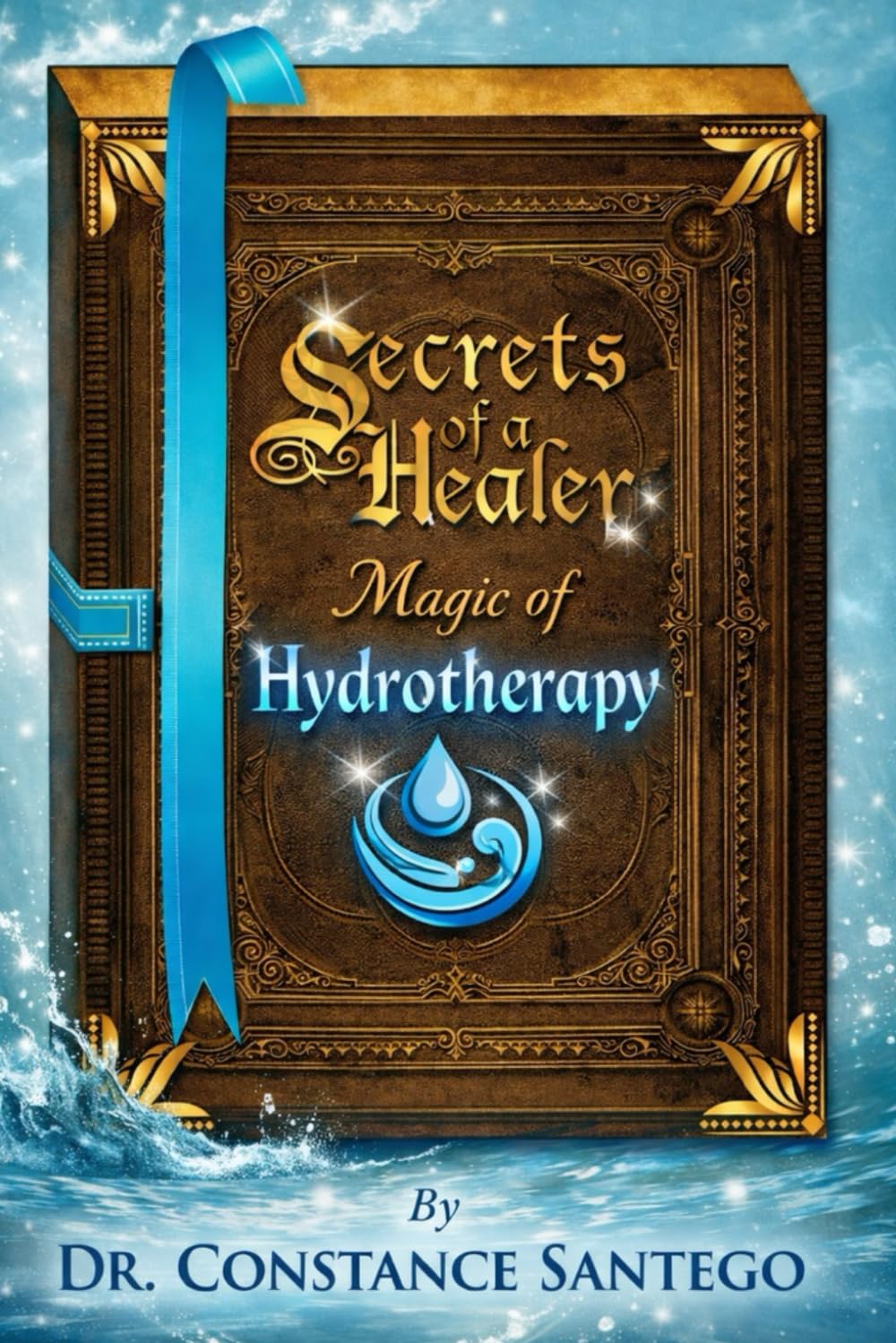 Secrets of a Healer – Magic of Hydrotherapy: Healing With Water: From Home Practice to Professional Care