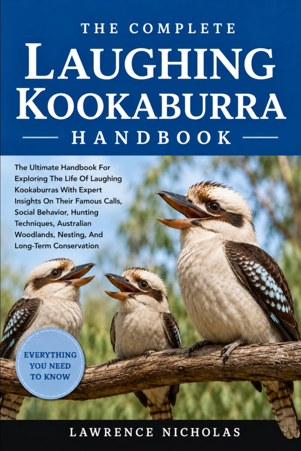 THE COMPLETE LAUGHING KOOKABURRA HANDBOOK: The Ultimate Handbook For Exploring The Life Of Laughing Kookaburras With Expert Insights On Their Famous ... Nesting, And Long-Term Conservation