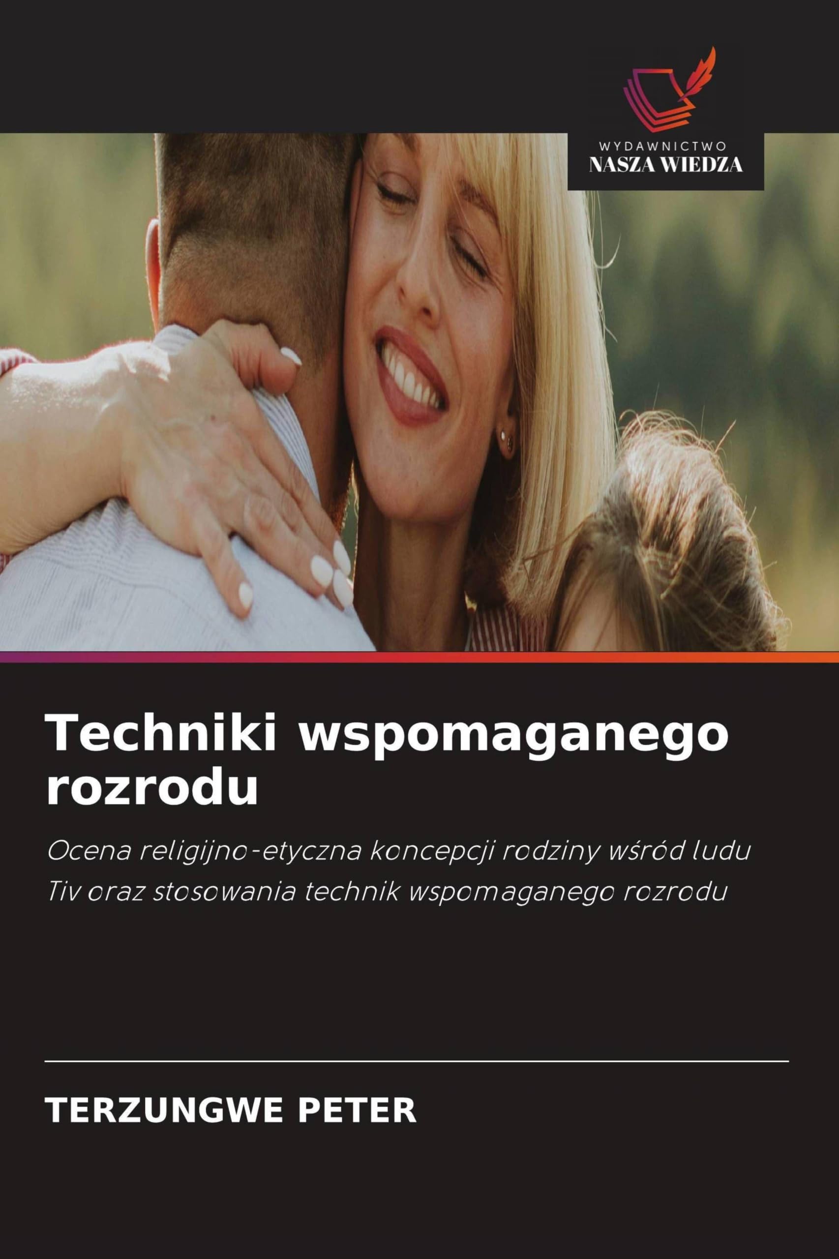 Techniki wspomaganego rozrodu: Ocena religijno-etyczna koncepcji rodziny w¿ród ludu Tiv oraz stosowania technik wspomaganego rozrodu
