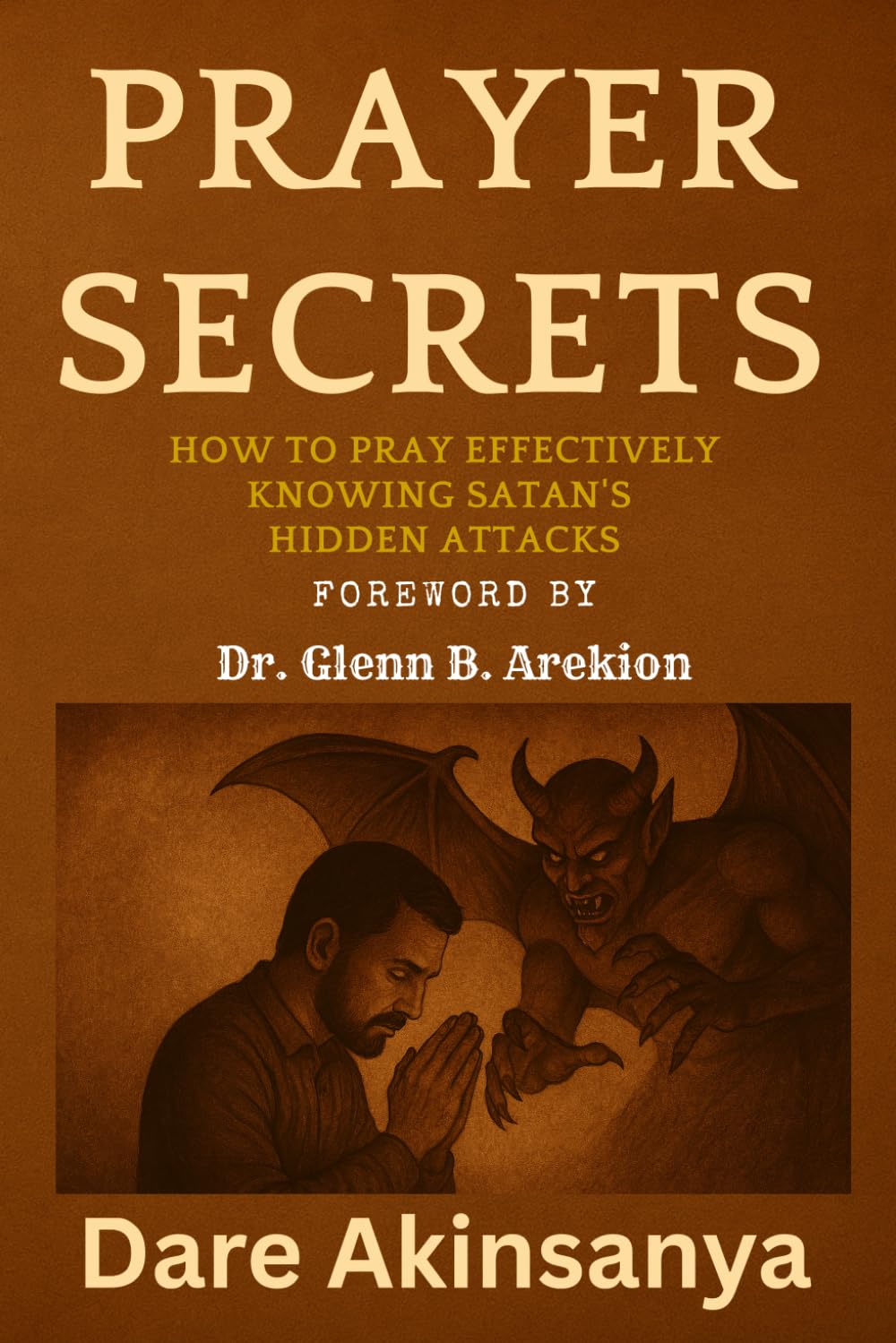 Prayer Secrets: How To Pray Effectively Knowing Satan's Hidden Attacks