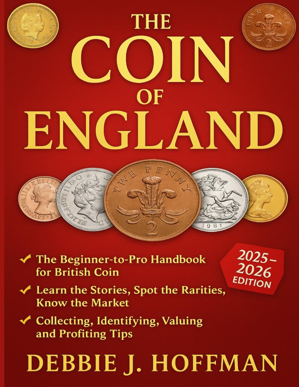 The Coin of England (2025 – 2026 Edition): The Beginner-to-Pro Handbook for British Coin— Learn the Stories, Spot the Rarities, Know the Market (Collecting, Identifying, Valuing and Profiting Tips)