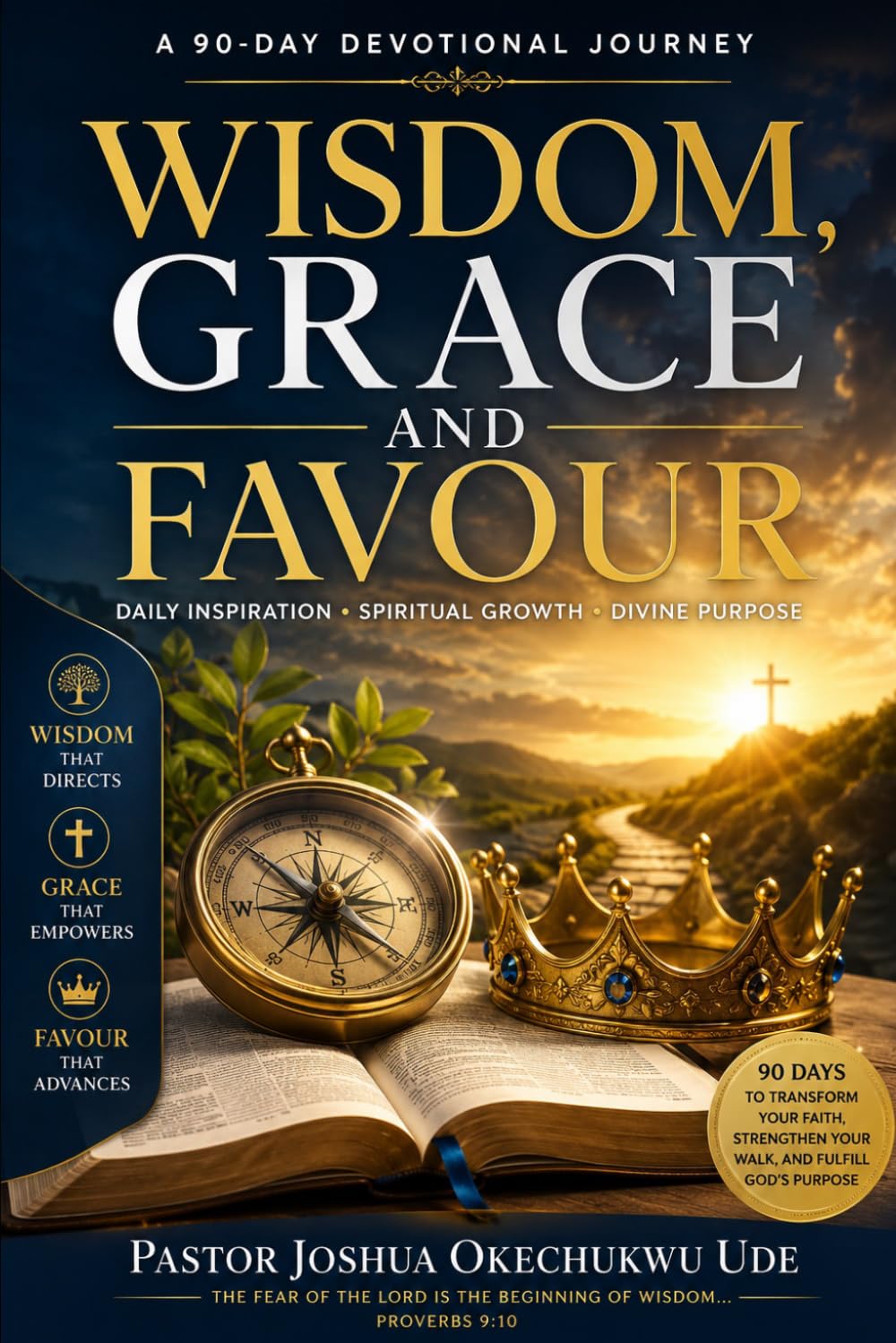 WISDOM, GRACE AND FAVOUR: A 90-Day Devotional Journey: Daily Reflections for Spiritual Growth, Divine Empowerment and Supernatural Advancement (KINGDOM FOUNDATIONS DEVOTIONAL SERIES)