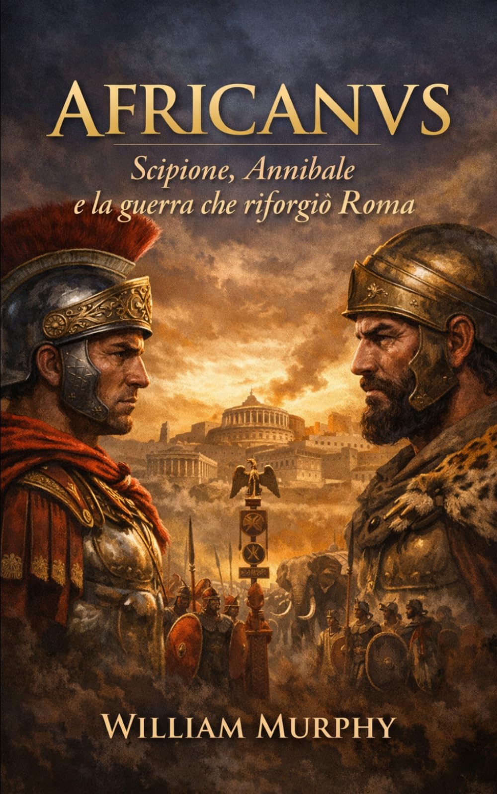 AFRICANVS: Scipione, Annibale e la guerra che riforgiò Roma