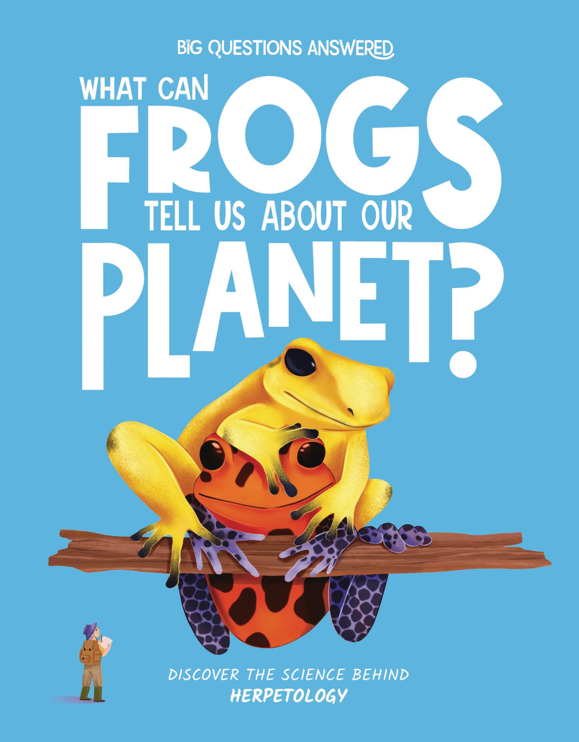 What Can Frogs Tell Us About Our Planet?: Discover the science behind herpetology (The Big Questions Answered)