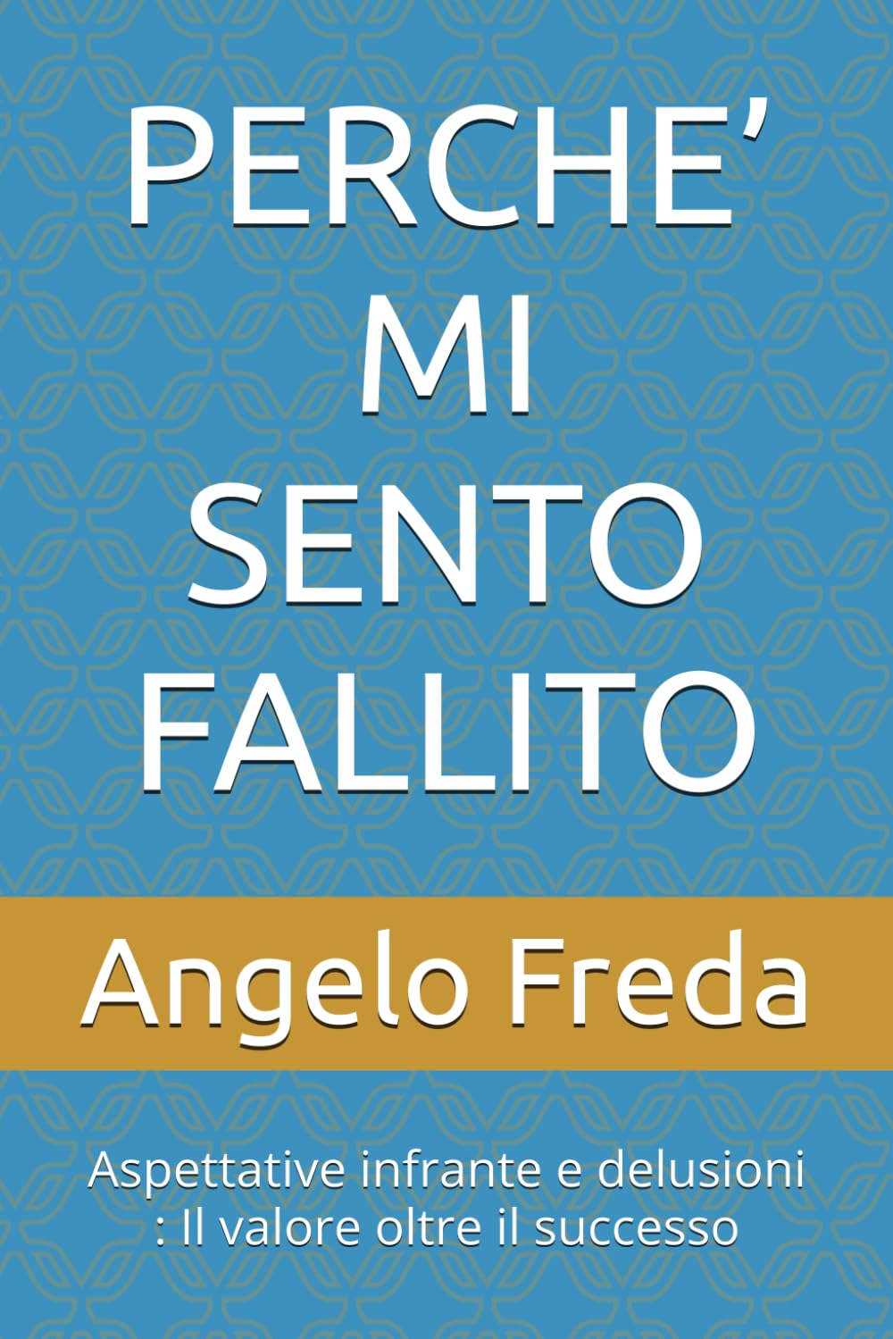 PERCHE’ MI SENTO FALLITO: Aspettative infrante e delusioni : Il valore oltre il successo: 41 (IL LIBRO DEL PERCHE')
