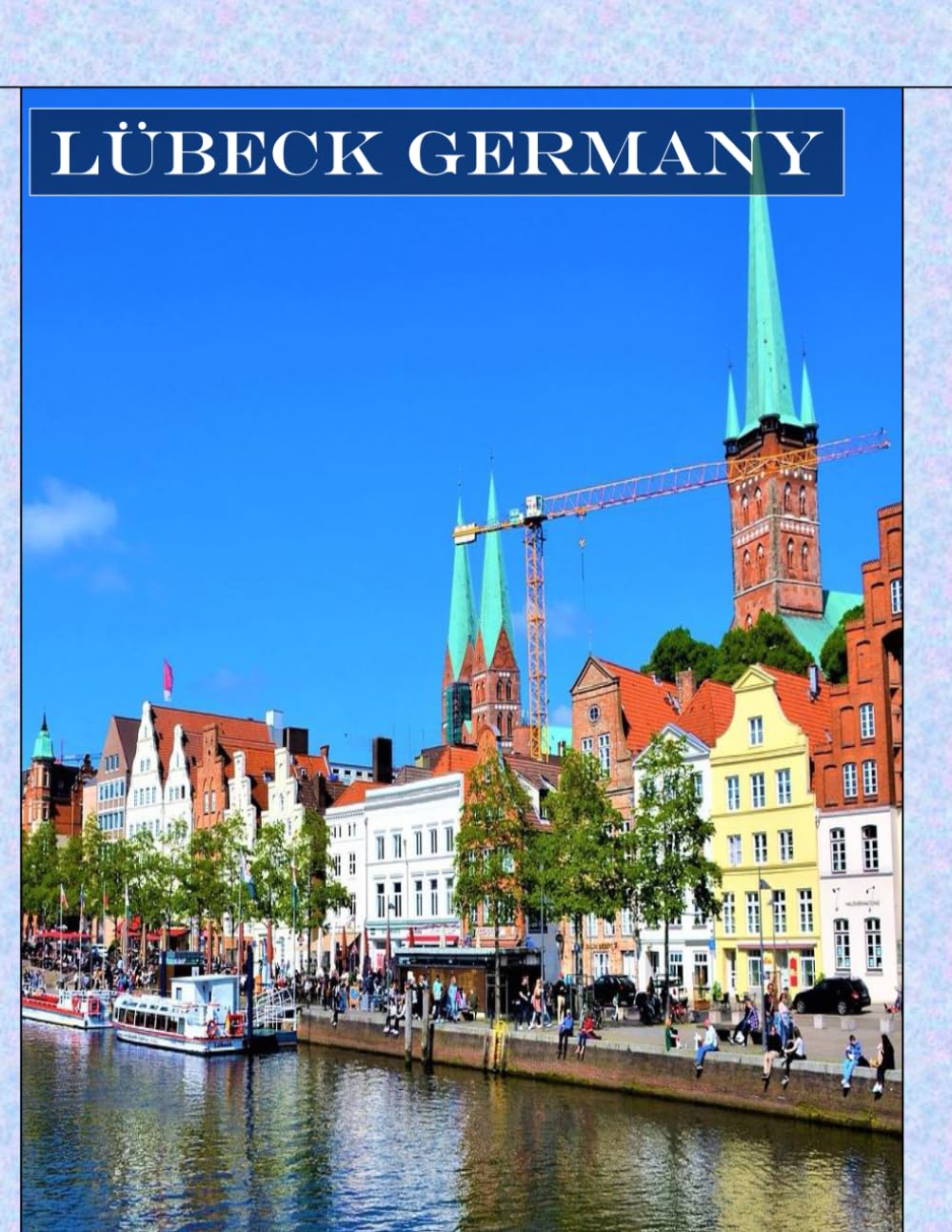 Lübeck Germany: A vibrant Tour to Lübeck Germany Photography Coffee Table Book Tourists Attractions.