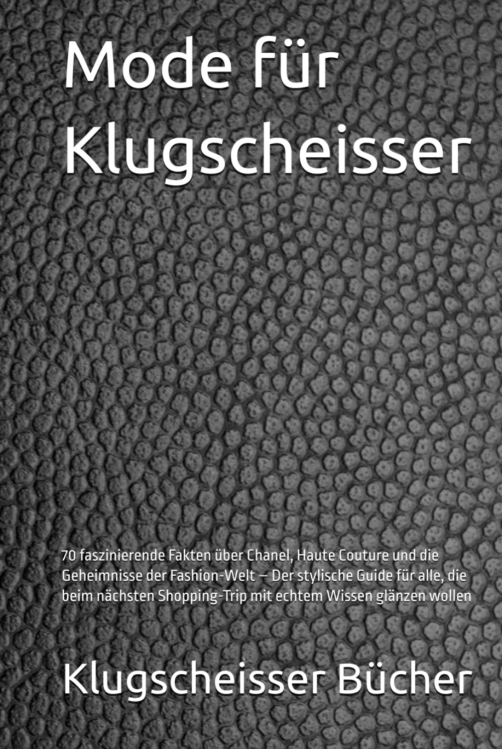 Mode für Klugscheisser: 70 faszinierende Fakten über Chanel, Haute Couture und die Geheimnisse der Fashion-Welt – Der stylische Guide für alle, die ... Wissen glänzen wollen (Klugscheisser Bücher)