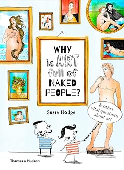 Why is Art Full of Naked People? And Other Vital Questions about Art