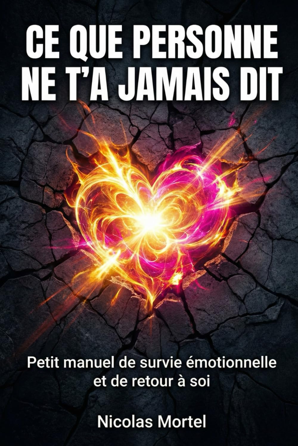 CE QUE PERSONNE NE T'A JAMAIS DIT: Petit manuel de survie émotionnelle et de retour à soi