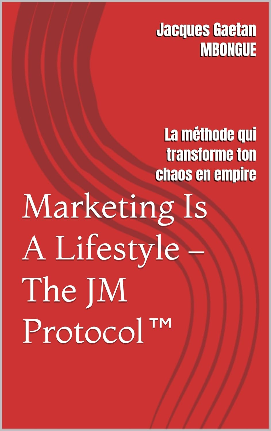 Marketing Is A Lifestyle – The JM Protocol™: La méthode qui transforme ton chaos en empire (French Edition)