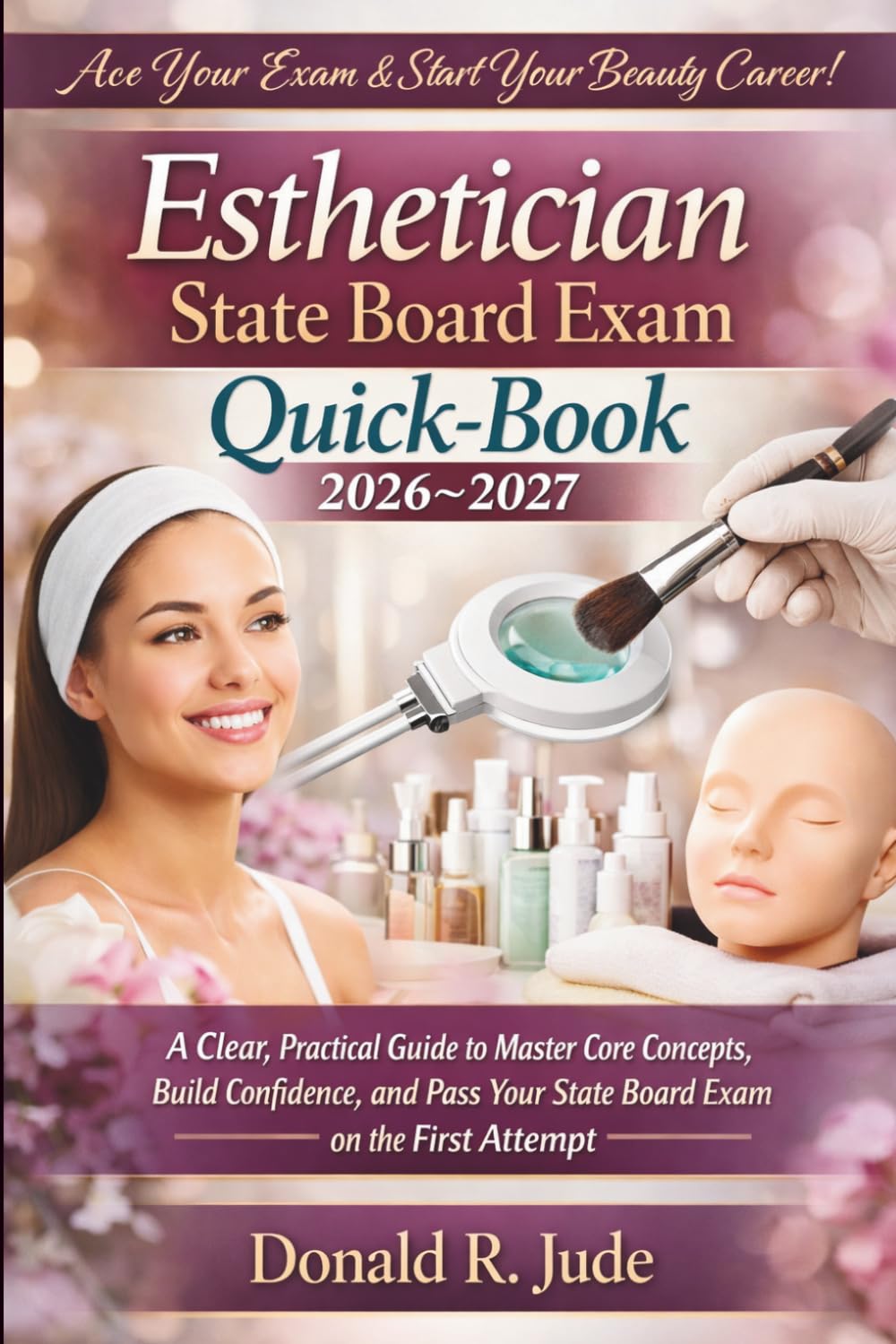 Esthetician State Board Exam Quick-Book 2026–2027: A Clear, Practical Guide to Master Core Concepts, Build Confidence, and Pass Your State Board Exam on the First Attempt