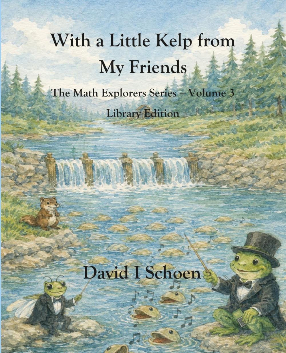 With a Little Kelp from My Friends - Library Edition: -The Math Explorers - Book 3 - A Thoughtful Story about Efficiency, Shared Resources, and ... - Full Color Hardcovers and Paperbacks)