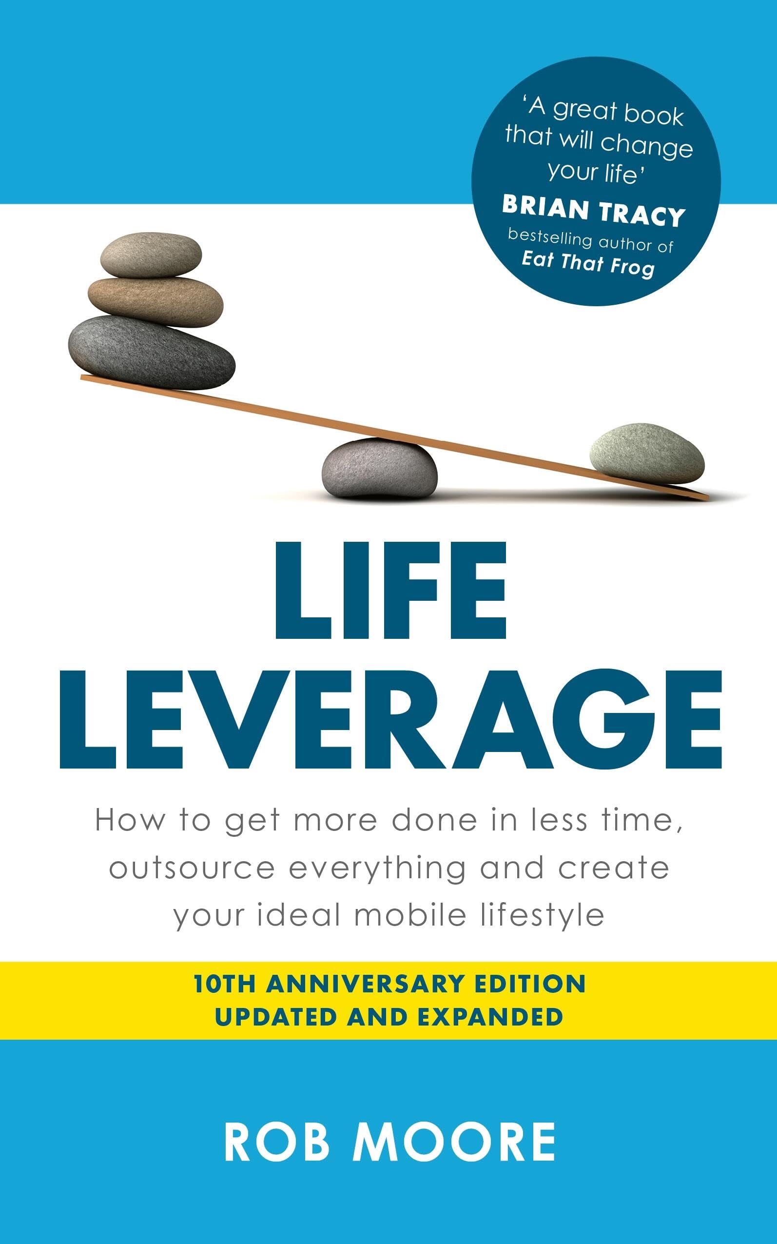 Life Leverage: How to Get More Done in Less Time, Outsource Everything & Create Your Ideal Mobile Lifestyle