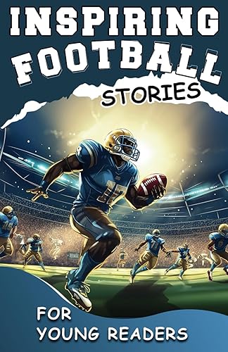 Inspiring Football Stories for Young Readers: Mastering the Mental Toughness and Winning Mindset Strategies to Become an Amazing Football Player ... Sports Stories for Greatest Young Athletes)