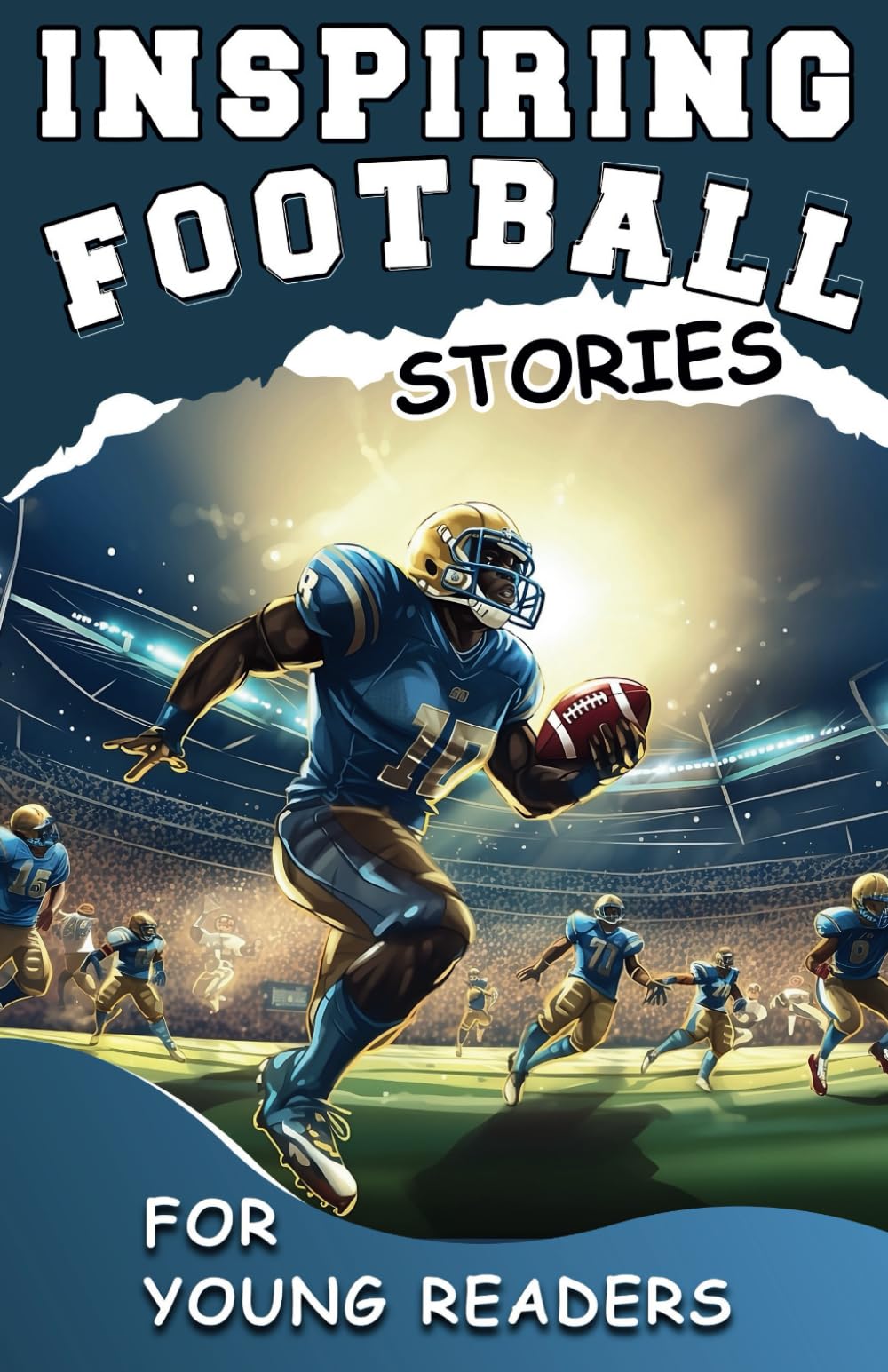 Inspiring Football Stories for Young Readers: Mastering the Mental Toughness and Winning Mindset Strategies to Become an Amazing Football Player ... Sports Stories for Greatest Young Athletes)