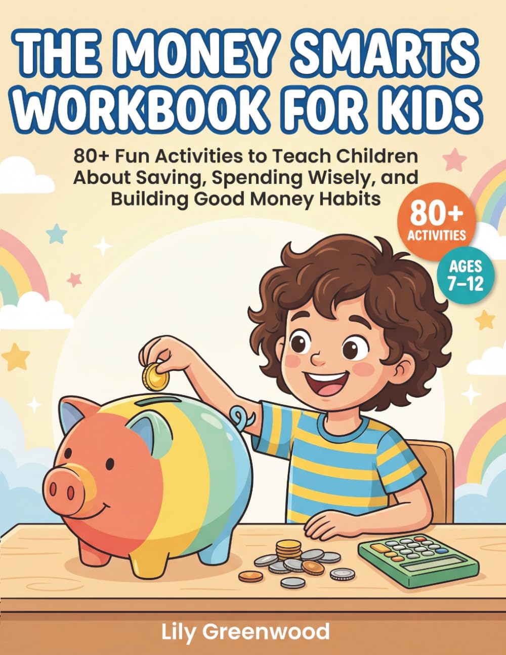 The Money Smarts Workbook for Kids: 80+ Fun Activities to Teach Children About Saving, Spending Wisely, and Building Good Money Habits (Ages 7–12 )