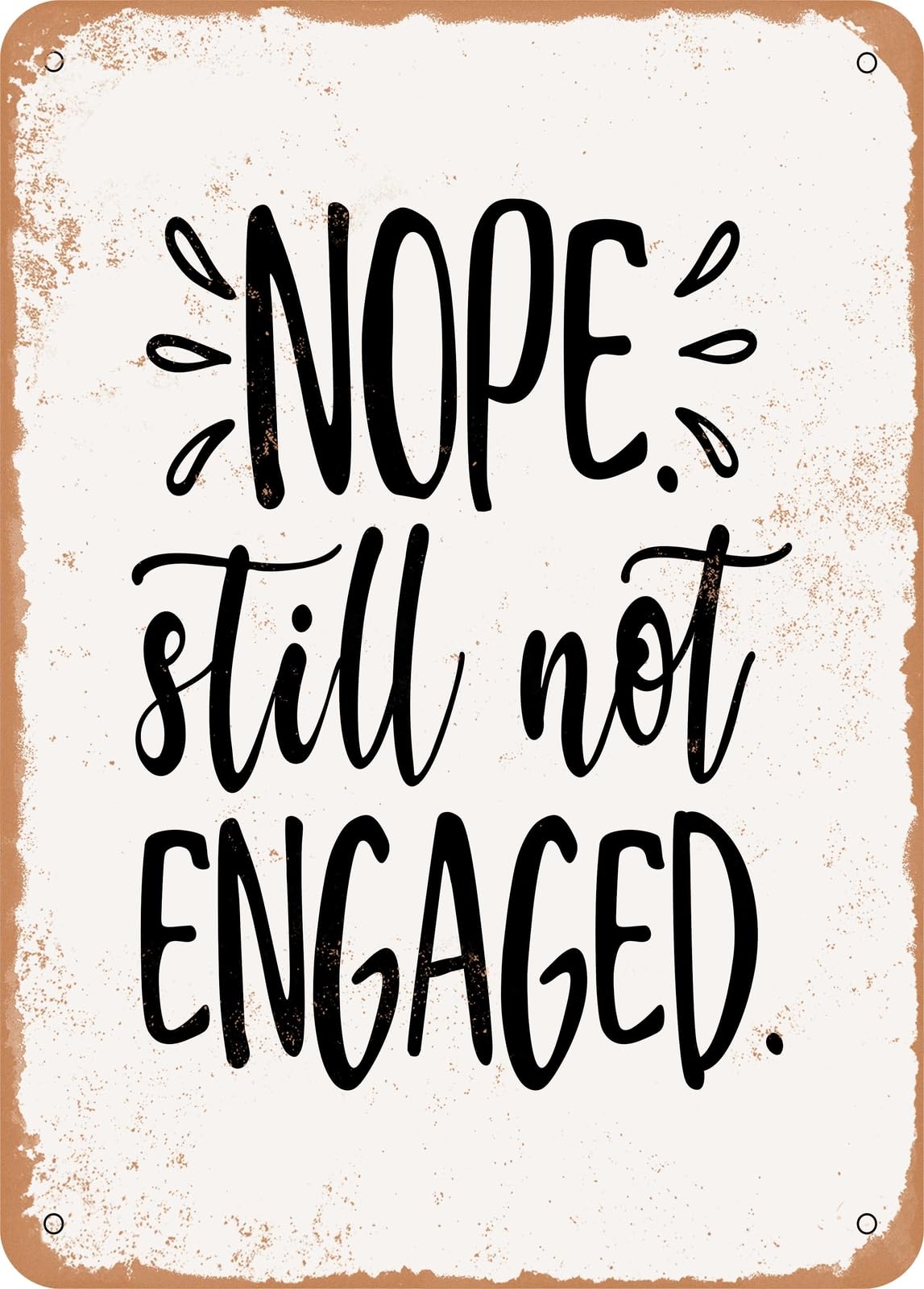 Metal Sign - Nope Still Not Engaged - Vintage Rusty Look home decor