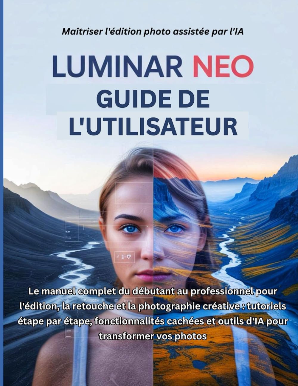 Luminar Neo Guide de l'utilisateur: Le manuel complet du débutant au professionnel pour l'édition, la retouche et la photographie créative : ... et outils d'IA pour transformer vos photos