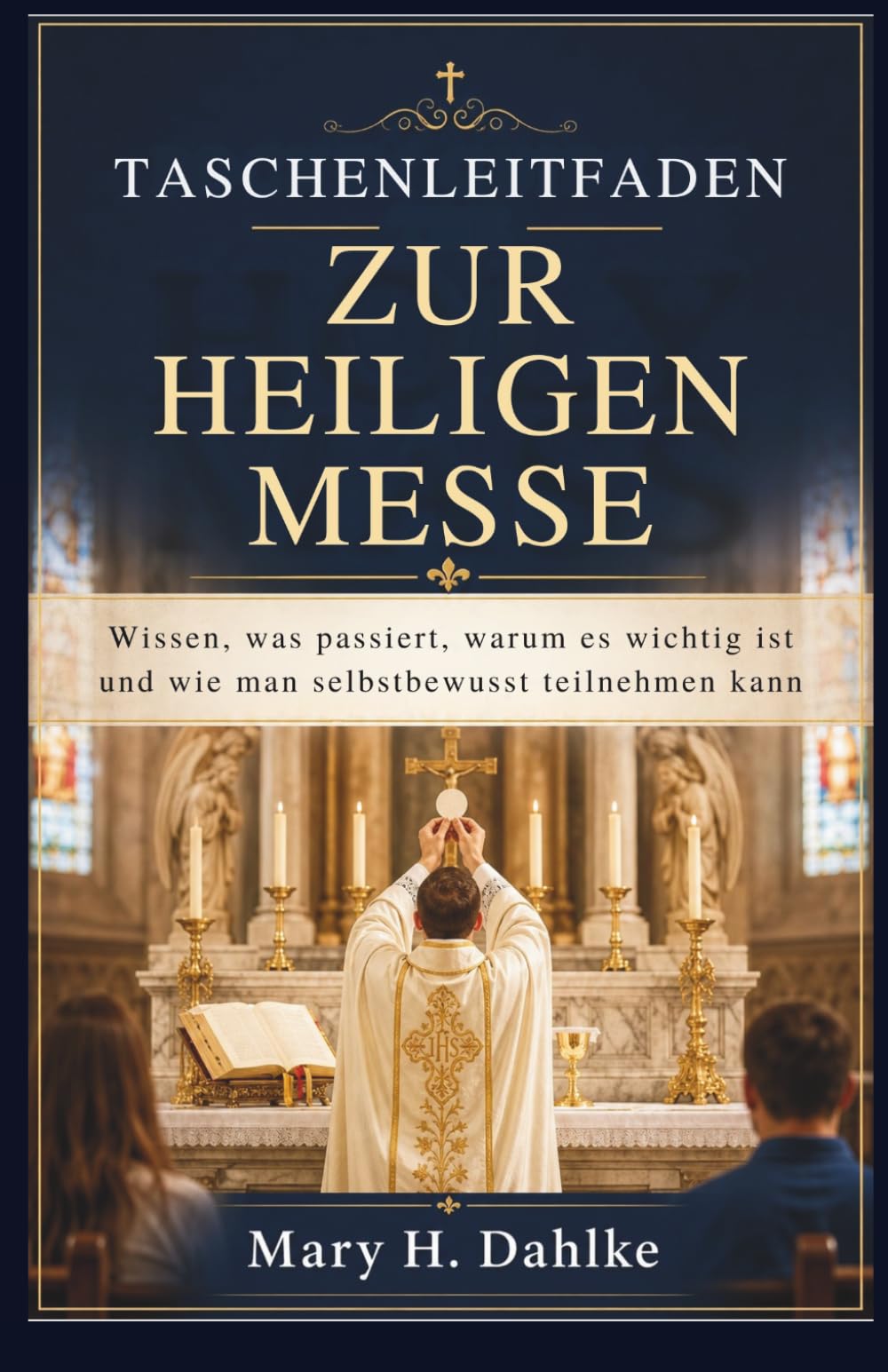 TASCHENLEITFADEN ZUR HEILIGEN MESSE: Wissen, was passiert, warum es wichtig ist und wie man selbstbewusst teilnehmen kann