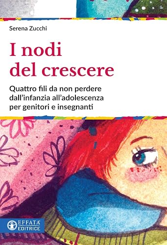 I nodi del crescere. Quattro fili da non perdere dall'infanzia all'adolescenza per genitori e insegnanti