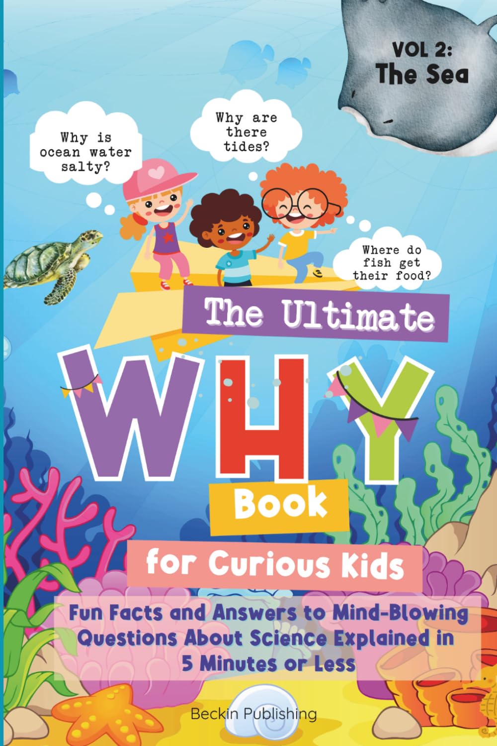 The Ultimate WHY Book for Curious Kids - Vol 2: The Sea: Fun Facts and Answers to Mind-Blowing Questions About Science Explained in 5 Minutes or Less
