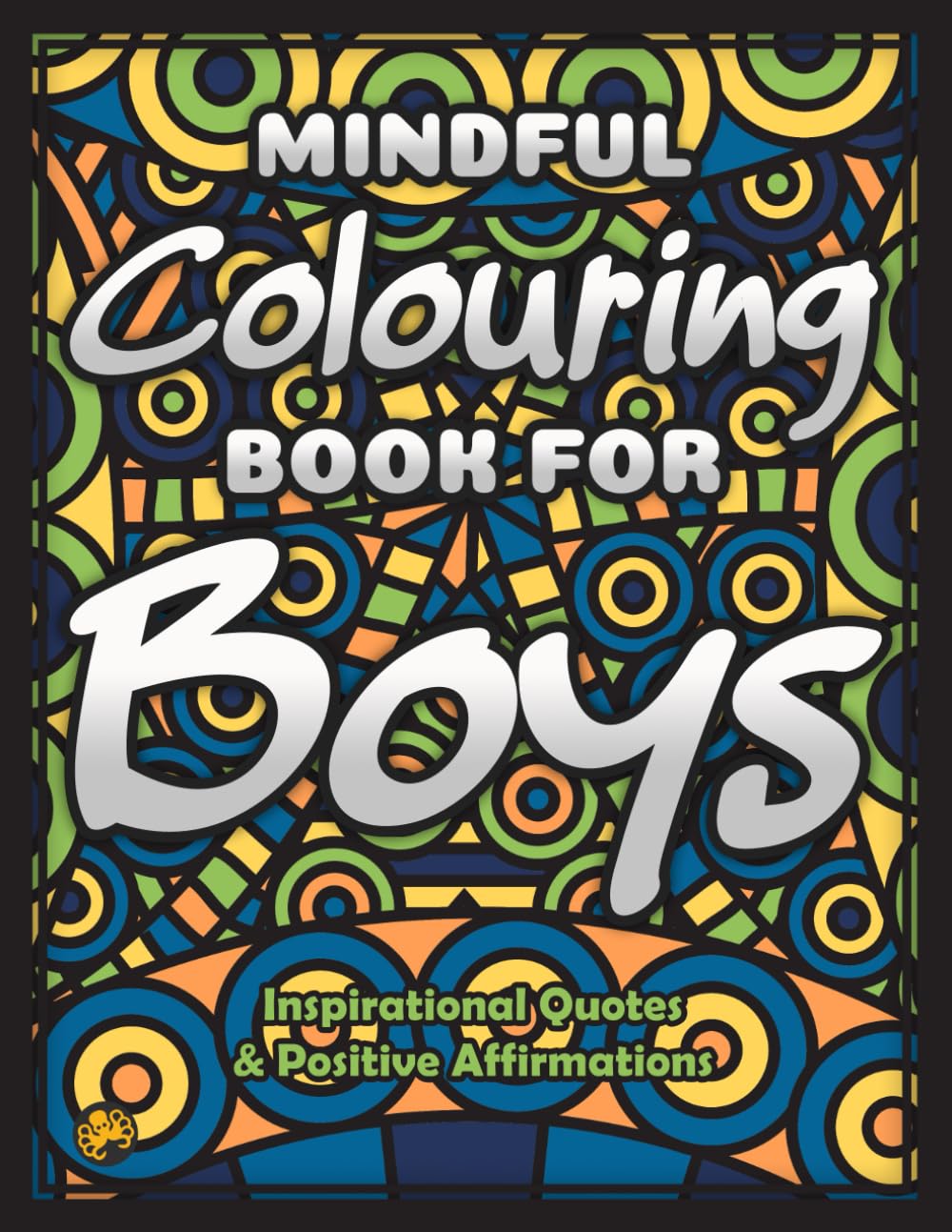 Mindful Colouring Book For Boys: An Inspirational and Motivational Quotes Colouring Book for Boys with Positive Sayings and Affirmations