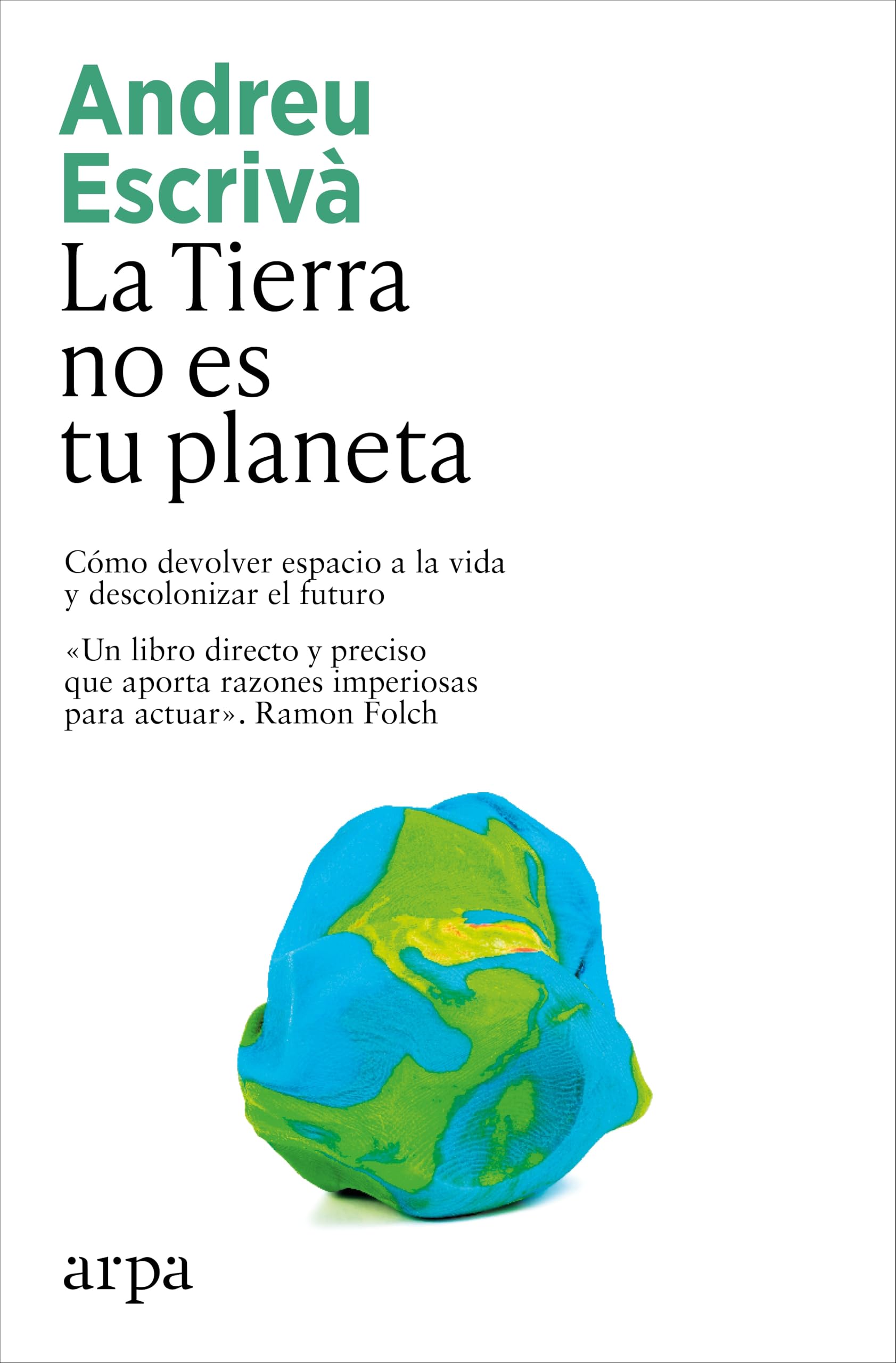 La Tierra no es tu planeta: Cómo devolver espacio a la vida y descolonizar el futuro (Ensayo)
