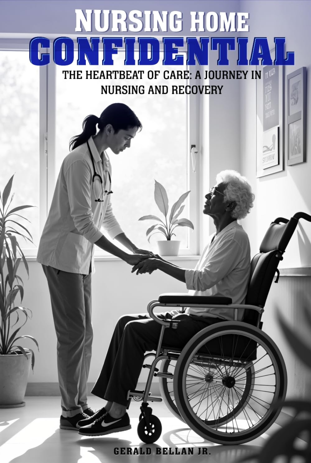 Nursing Home Confidential: THE HEARTBEAT OF CARE: A JOURNEY IN NURSING AND RECOVERY