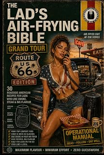 The Lad’s Air-Frying Bible: Grand Tour Route 66 Edition: 30 Epic American Roadside Recipes for Lads Who Love Big Flavour, BBQ Smoke, Diners, Truck Stops & Legendary Air Fryer Comfort Food