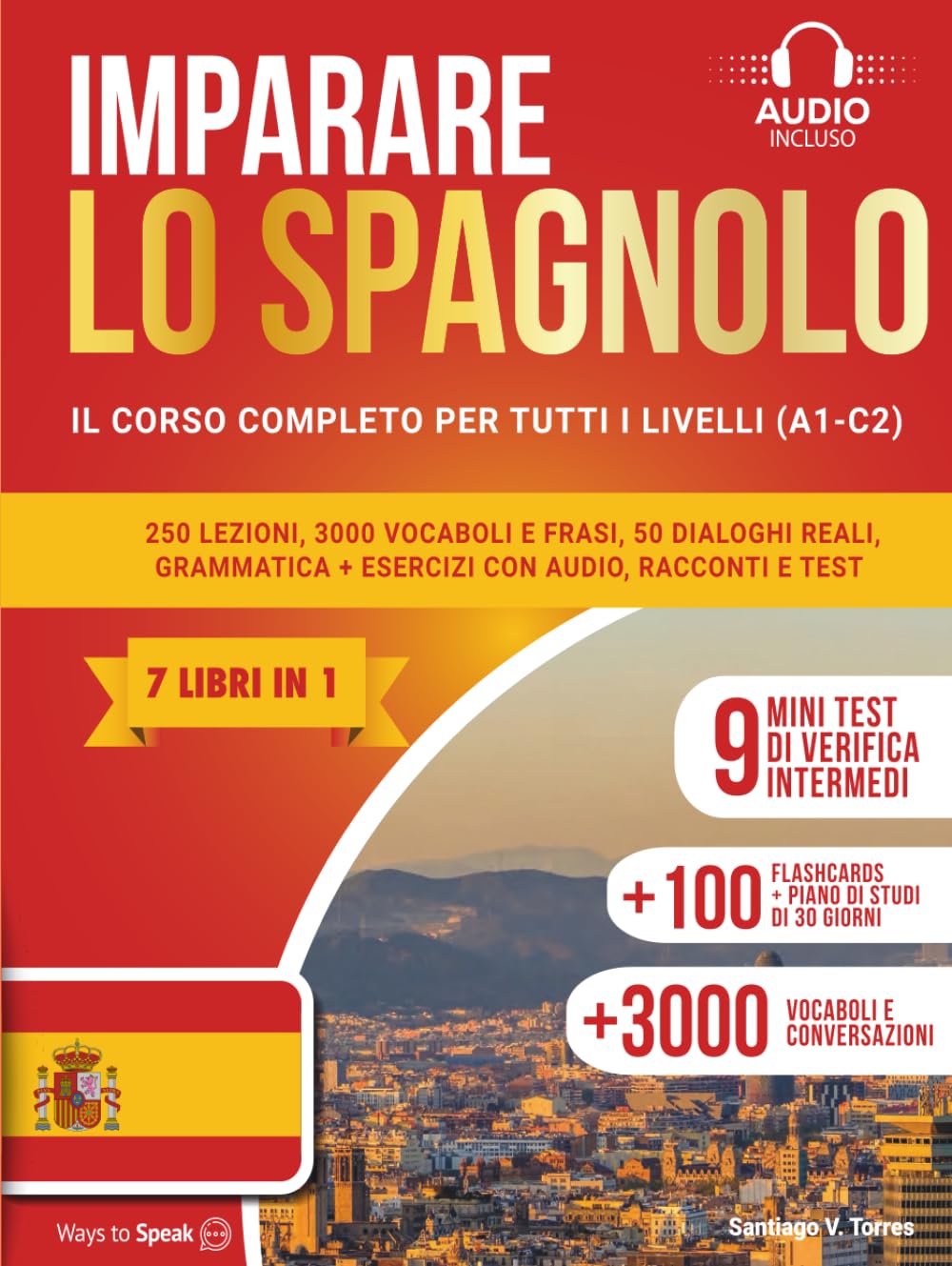 IMPARARE LO SPAGNOLO IN 30 GIORNI: (7 LIBRI IN 1) Corso completo A1–C2: 250 lezioni, 3000 vocaboli e frasi, 50 dialoghi reali, grammatica chiara, esercizi con audio, racconti graduati e test