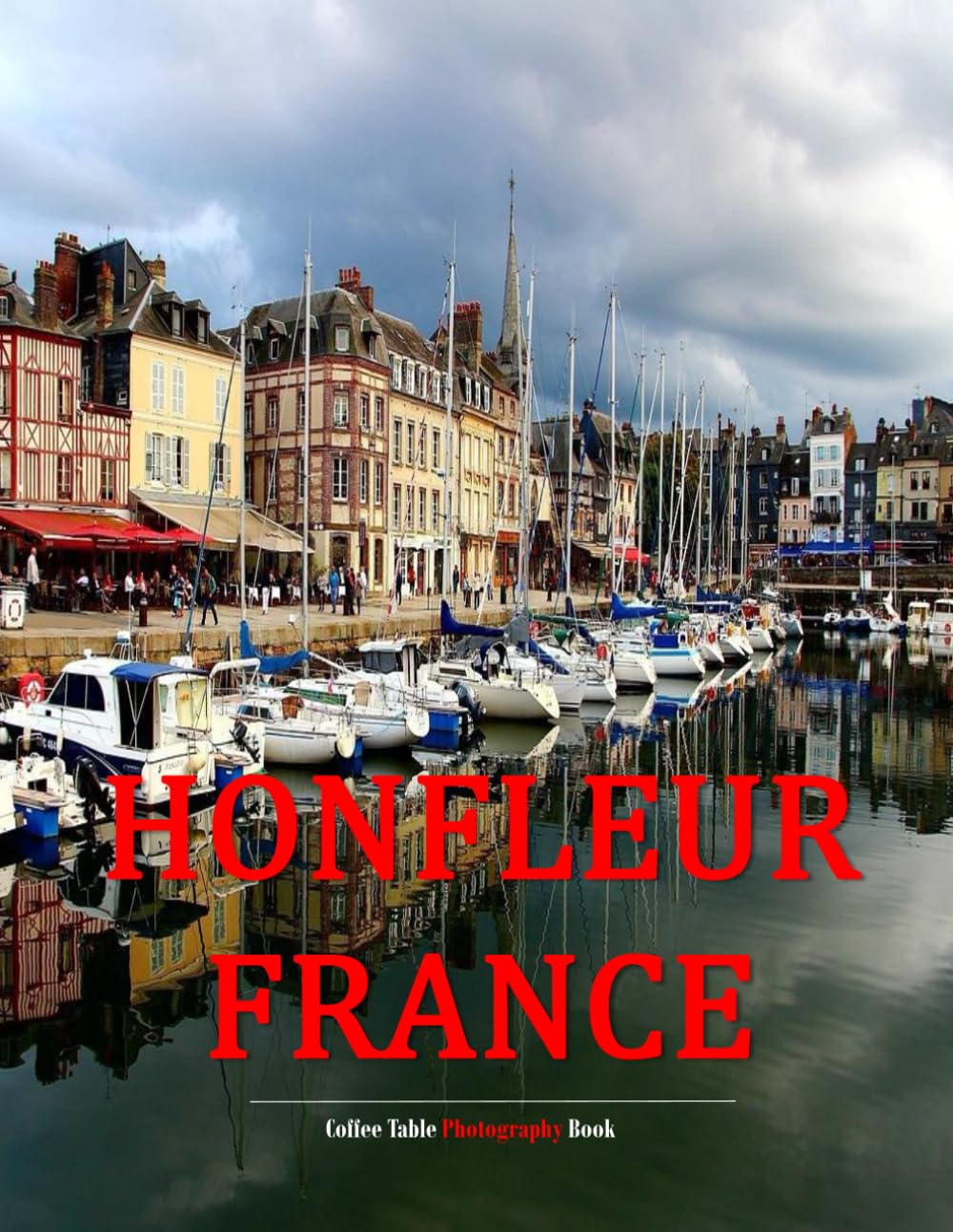 Honfleur France: A Beautifully Curated Coffee Table Book for Travel and Tourism Enthusiasts