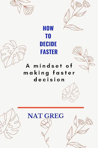 HOW TO DECIDE FASTER: A mindset of making faster decision